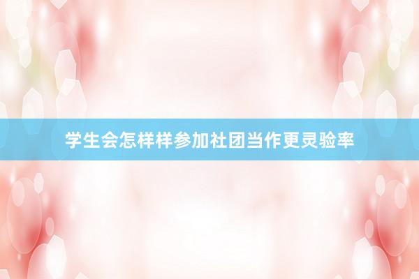 学生会怎样样参加社团当作更灵验率